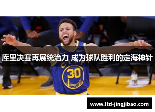 库里决赛再展统治力 成为球队胜利的定海神针